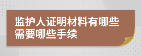 监护人证明材料有哪些需要哪些手续