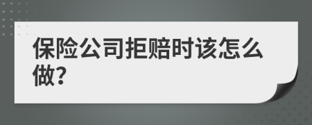 保险公司拒赔时该怎么做？