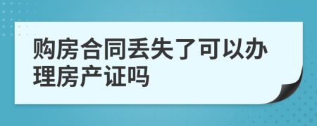 购房合同丢失了可以办理房产证吗