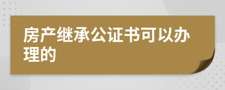 房产继承公证书可以办理的