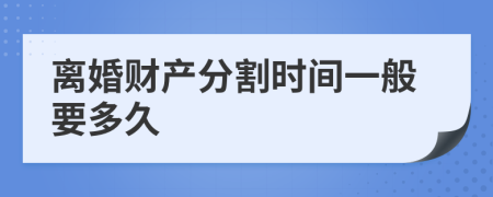 离婚财产分割时间一般要多久