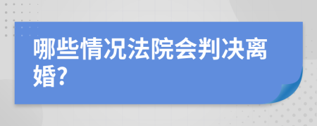 哪些情况法院会判决离婚?