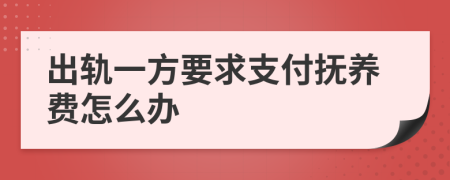 出轨一方要求支付抚养费怎么办