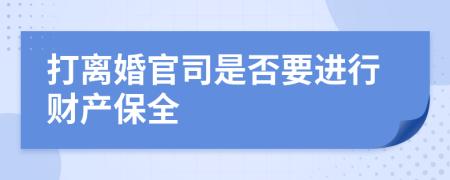 打离婚官司是否要进行财产保全