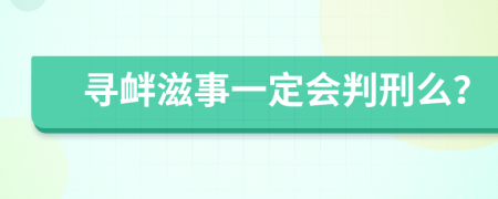 寻衅滋事一定会判刑么？