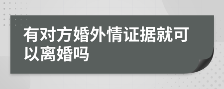 有对方婚外情证据就可以离婚吗