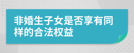 非婚生子女是否享有同样的合法权益