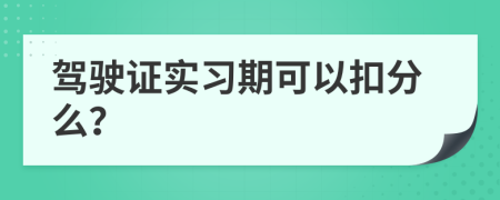 驾驶证实习期可以扣分么？