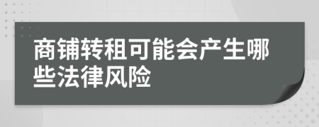 商铺转租可能会产生哪些法律风险