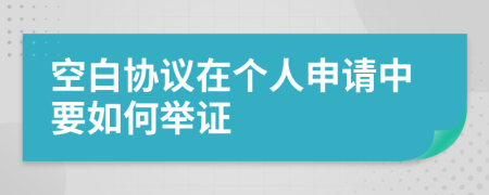 空白协议在个人申请中要如何举证