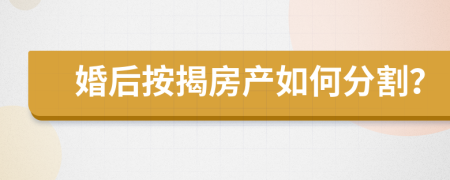 婚后按揭房产如何分割？