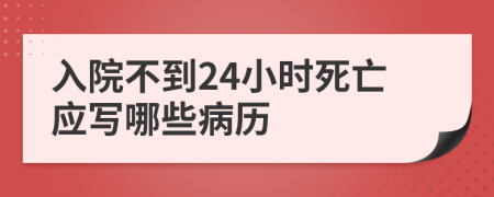 入院不到24小时死亡应写哪些病历