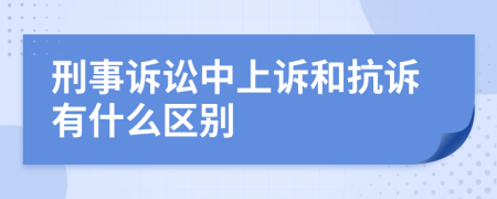刑事诉讼中上诉和抗诉有什么区别