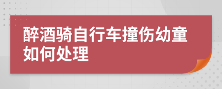 醉酒骑自行车撞伤幼童如何处理