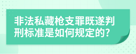 非法私藏枪支罪既遂判刑标准是如何规定的?