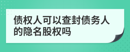 债权人可以查封债务人的隐名股权吗