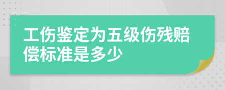 工伤鉴定为五级伤残赔偿标准是多少