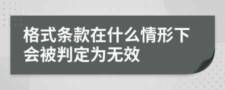 格式条款在什么情形下会被判定为无效