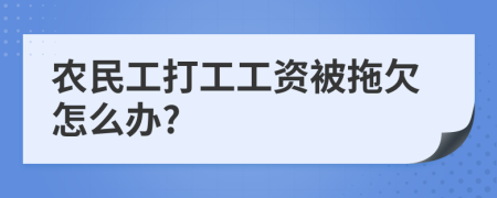农民工打工工资被拖欠怎么办?