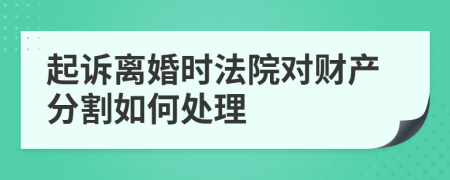 起诉离婚时法院对财产分割如何处理