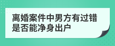 离婚案件中男方有过错是否能净身出户