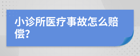 小诊所医疗事故怎么赔偿？