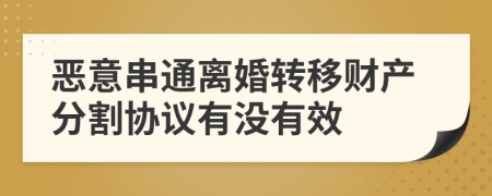 恶意串通离婚转移财产分割协议有没有效