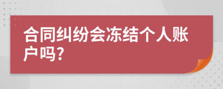 合同纠纷会冻结个人账户吗?