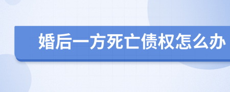 婚后一方死亡债权怎么办