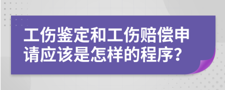 工伤鉴定和工伤赔偿申请应该是怎样的程序？