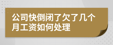 公司快倒闭了欠了几个月工资如何处理