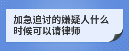 加急追讨的嫌疑人什么时候可以请律师