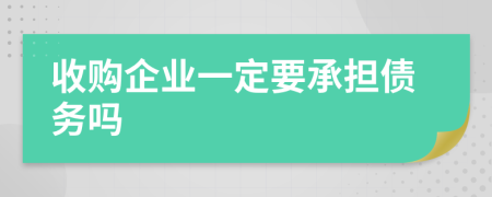 收购企业一定要承担债务吗