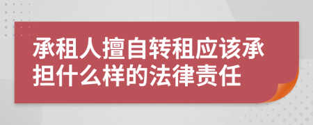 承租人擅自转租应该承担什么样的法律责任