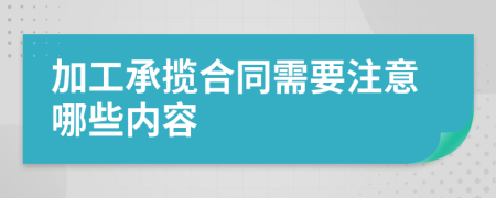 加工承揽合同需要注意哪些内容