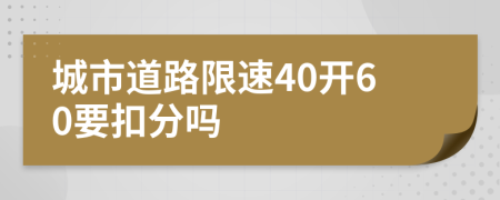 城市道路限速40开60要扣分吗