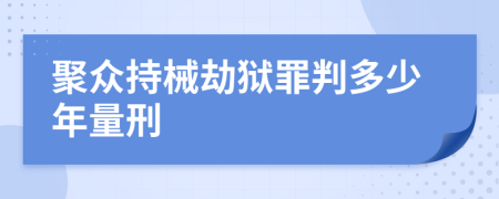 聚众持械劫狱罪判多少年量刑