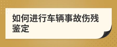 如何进行车辆事故伤残鉴定