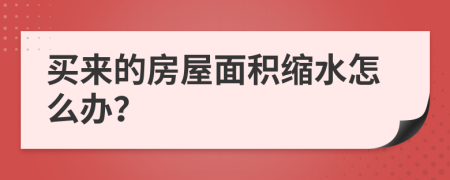 买来的房屋面积缩水怎么办？