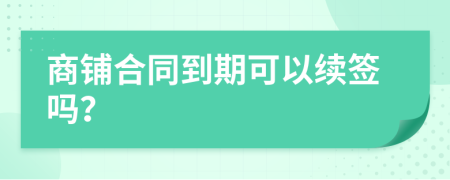 商铺合同到期可以续签吗？