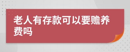 老人有存款可以要赡养费吗