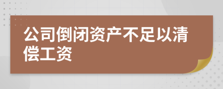 公司倒闭资产不足以清偿工资