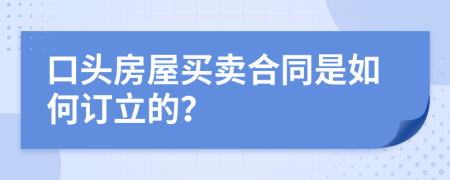 口头房屋买卖合同是如何订立的？