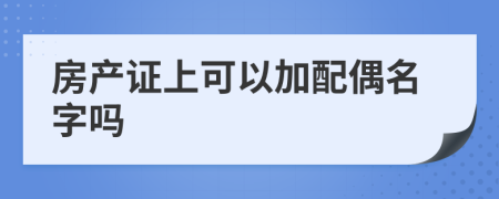 房产证上可以加配偶名字吗