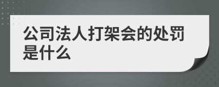 公司法人打架会的处罚是什么