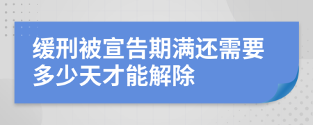 缓刑被宣告期满还需要多少天才能解除