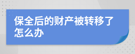 保全后的财产被转移了怎么办