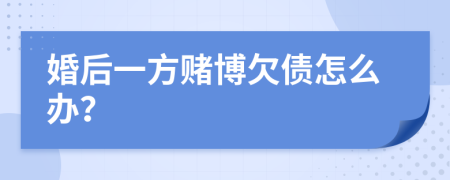 婚后一方赌博欠债怎么办？