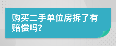 购买二手单位房拆了有赔偿吗？