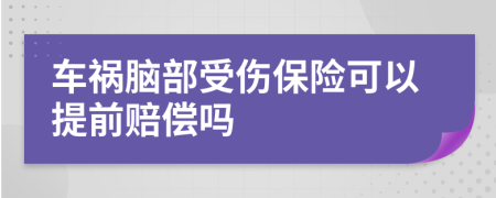 车祸脑部受伤保险可以提前赔偿吗